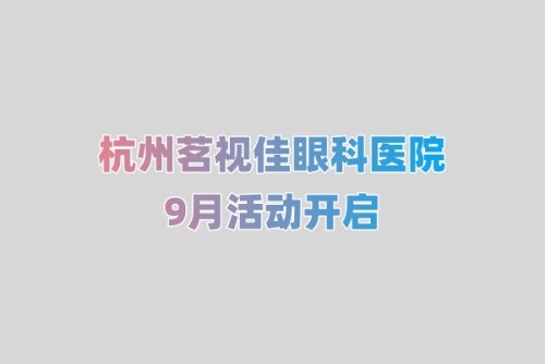 杭州茗視佳眼科9月活動開啟:杜新華坐診全飛秒4.0手術(shù)2w起