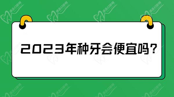 2023年種牙會(huì)便宜嗎？